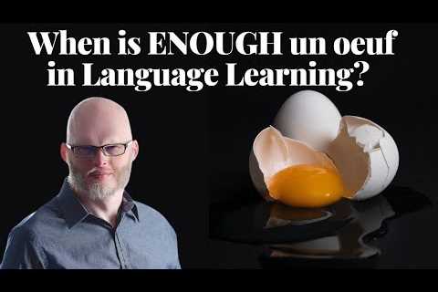 When is ENOUGH un oeuf in Language Learning?